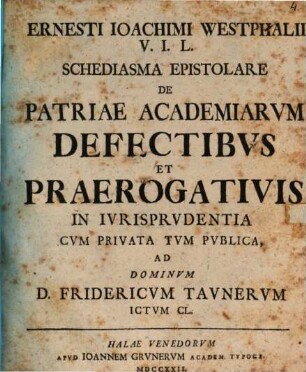 Schediasma epist. de patriae academiarum defectibus et praerogativis in iurisprudentia cum privata tum publica, ad F. Taunerum