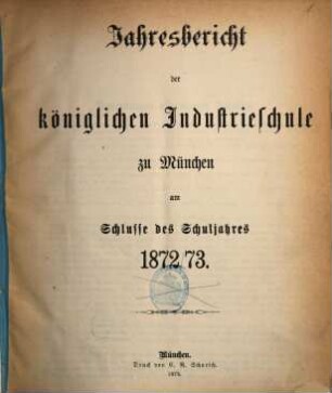 Jahresbericht der Königlichen Industrieschule zu München. 1872/73 (1873)