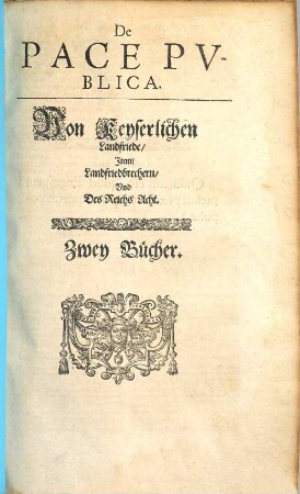 De Pace Publica : = Von Keyserlichen Landfriede, Item Landfriedbrechern, Und Des Reichs Acht : Zwey Bücher