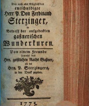 Der nach aller Möglichkeit entschuldigte Herr P. Don Ferdinand Sterzinger, in Betreff der aufgedeckten gaßnerischen Wunderkuren