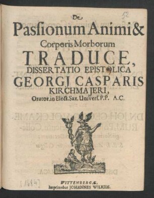 De Passionum Animi & Corporis Morborum Traduce, Dissertatio Epistolica Georgi Casparis Kirchmaieri, Orator. in Elect. Sax. Univers. P.P. A.C.