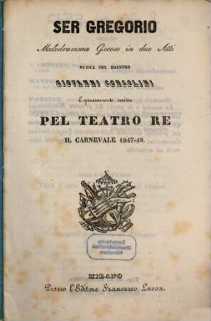 Ser Gregorio : melodramma giocoso in due atti ; espressamente scritta pel Teatro Re il carnevale 1847 - 48