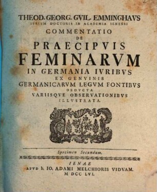 Theod. Georg. Guil. Emminghaus ... Commentatio de praecipuis feminarum in Germania iuribus : ex genuinis Germanicarum legum fontibus deducta variisque observationibus illustrata, Specimen secundum