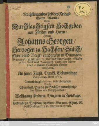 Nachklingendes Lob des KriesGottes Martis/ Dem Durchlauchtigsten ... Herrn Johanns Georgen/ Hertzogen zu Sachsen ... An seiner Fürstl. Durchl. Geburtstage Den 31. Maij. Anno 1639.
