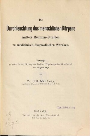 Die Durchleuchtung des menschlichen Körpers mittels Röntgen-Strahlen zu medicinisch-diagnostischen Zwecken : Vortrag