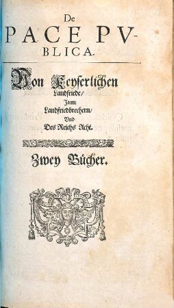 De Pace Publica : = Von Keyserlichen Landfriede, Item Landfriedbrechern, Und Des Reichs Acht : Zwey Bücher
