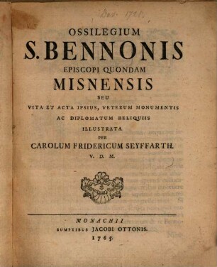 Ossilegium S. Bennonis Episcopi Quondam Misnensis Seu Vita Et Acta Ipsius, Veterum Monumentis Ac Diplomatum Reliquiis Illustrata