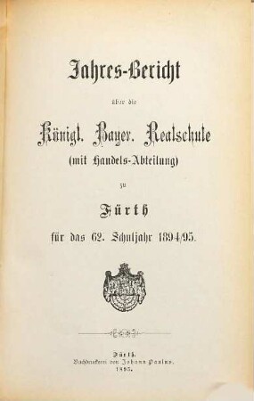 Jahresbericht über die K. Bayer. Realschule mit Handels-Abteilung zu Fürth für das ... Schuljahr .... 1894/95 = 62 (1895)