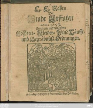 E. E. Rahts Der Stadt Erffuhrt Anno 1653. Ernewerte und verbesserte Hochzeit- Kleider- KindTäufft- und Begräbnüß-Ordnungen