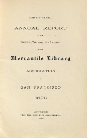 Annual report of the President, Treasurer and Librarian of the Mercantile Library Association of San Francisco. 41. 1893 (1894)