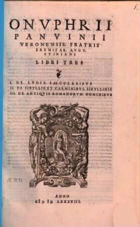 Onvphrii Panvinii Veronensis. Fratris Eremitae. Avgvstiniani Libri Tres I. De. Lvdis. Saecvlaribvs II. De. Sibyllis. Et. Carminibvs. Sibyllinis III. De. Antiqvis. Romanorvm. Nominibvs