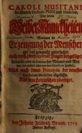 Caroli Musitani Von denen Weiber-Kranckheiten : worinnen d. Erzeugung d. Menschen auf d. genaueste untersuchet ... ; alles nach denen Principiis d. neuesten Doctorum Medicinae abgefasset