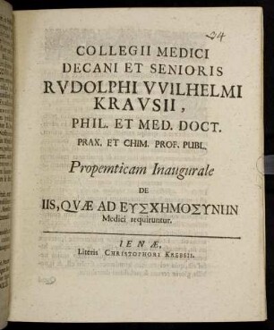 Collegii Medici Decani Et Senioris Rvdolphi Wilhelmi Kravsii, Phil. Et Med. Doct. Prax. Et Chim. Prof. Publ. Propempticam Inaugurale De Iis, Qvæ Ad Egschemosgnen Medici requiruntur