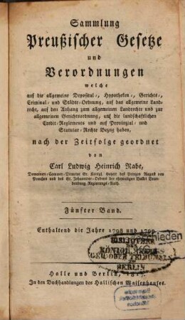Sammlung preussischer Gesetze und Verordnungen, welche auf die allgemeine Deposital-, Hypotheken-, Gerichts-, Crimminal- und Städte-Ordnung, auf das allgemeine Landrecht Bezug haben. 5. 1798/99 (1817)