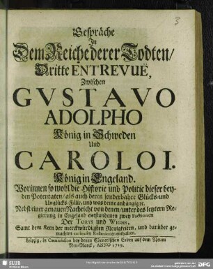 Gespräche In Dem Reiche derer Todten, Dritte Entrevuë, Zwischen Gustavo Adolpho König in Schweden Und Carolo I. König in Engeland : Worinnen so wohl die Historie und Politic dieser beyden Potentaten, als auch deren sonderbahre Glücks- und Unglücks-Fälle ... enthalten