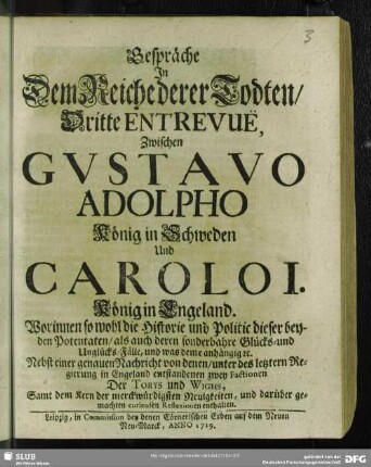 Gespräche In Dem Reiche derer Todten, Dritte Entrevuë, Zwischen Gustavo Adolpho König in Schweden Und Carolo I. König in Engeland : Worinnen so wohl die Historie und Politic dieser beyden Potentaten, als auch deren sonderbahre Glücks- und Unglücks-Fälle ... enthalten