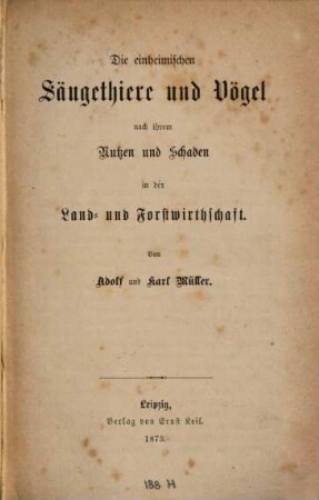 Die einheimischen Säugethiere und Vögel, nach ihrem Nutzen und Schaden in der Land- und Forstwirthschaft