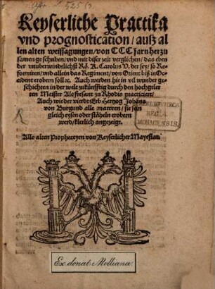 Keyserliche Practika und prognostication : auß allen alten weissagungen von CCC jarn her zusamen geschrieben und mit diser zeit verglichen