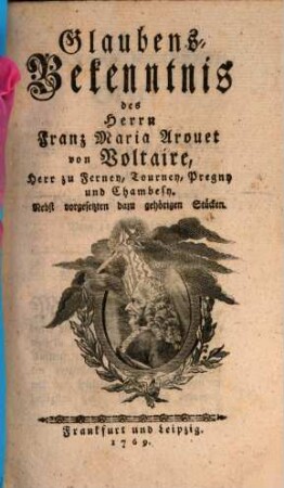 Glaubens-Bekenntnis des Herrn Franz Maria Arouet von Voltaire, Herr zu Ferney, Tourney, Pregny und Chambesy : Nebst vorgesetzten dazu gehörigen Stücken