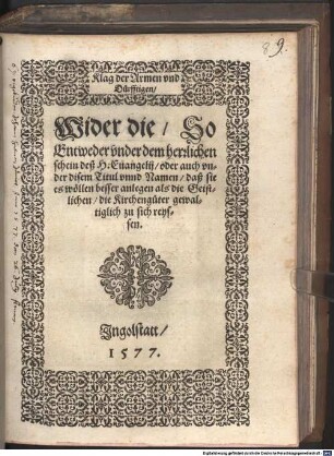 Klag der Armen vnd Dürfftigen, Wider die, So Entweder vnder dem herrlichen Schein deß H. Euangelij, oder auch vnder disem Titul vnnd Namen, daß sie es wöllen besser anlegen als die Geistlichen, die Kirchengüter gewaltiglich zu sich reyssen