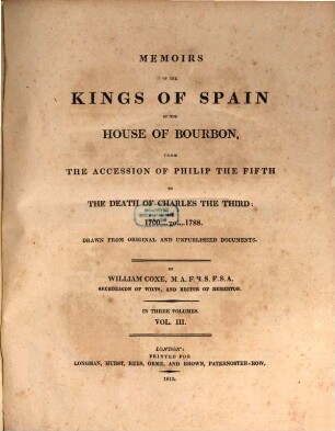 Memoirs of the Kings of Spain of the House of Bourbon from the accession of Philip the Fifth to the death of Charles the Third : 1700 to 1788 ; drawn from original and unpublished documents ; in three volumes, 3