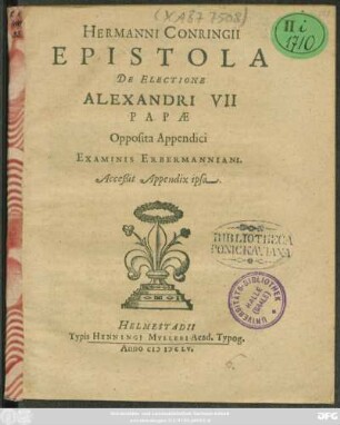 Hermanni Conringii Epistola De Electione Alexandri VII Papae : Opposita Appendici Examinis Erbermanniani ; Acceßit Appendix ipsa