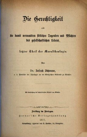 Specielle Moraltheologie, 3. Die Gerechtigkeit und die damit verwandten sittlichen Tugenden und Pflichten des gesellschaftlichen Lebens : letzter Theil der Moraltheologie