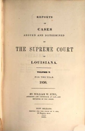 Reports of cases argued and determined in the Supreme Court of Louisiana and in the Superior Court of the Territory of Louisiana : annotated edition, unabridged, with notes and references by the editorial corps of the National reporter system. [36.] 1850 (1851) = Vol. 5