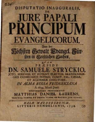 Disputatio Inauguralis, De Jure Papali Principum Evangelicorum : = Von der Höchsten Gewalt Evangel. Fürsten In Geistlichen Sachen