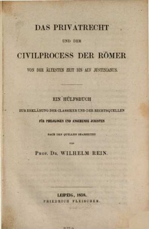 Das Privatrecht und der Civilprocess der Römer : von der ältesten Zeit bis auf Justinianus ; ein Hülfsbuch zur Erklärung der Classiker und der Rechtsquellen für Philologen und angehende Juristen