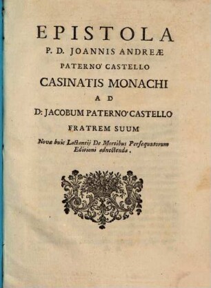 Epistola P. D. Joannis Andreae Paterno Castello Casinatis Monachi : Ad D. Jacobum Paterno Castello Fratrem Suum ; Novae huic Lactantii De Mortibus Persequutorum Editioni adnectenda