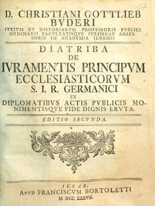 Christiani Gottlieb Bvderi Diatriba de ivramentis principvm ecclesiasticorvm S. I. R. Germanici ex Diplomatibvs actis pvblicis monimentisqve fide dignis ervta