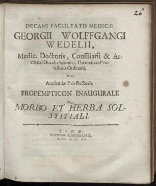 Decani Facultatis Medicae Georgii Wolffgangi Wedelii, Medic. Doctoris ... h.t. Academiae Pro-Rectoris, Propempticon Inaugurale De Morbo Et Herba Solstitiali