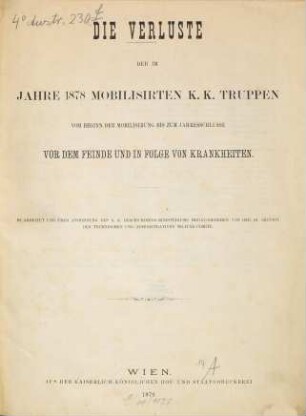 Die Verluste der im Jahre 1878 mobilisirten K. K. Truppen vom Beginn der Mobilisirung bis zum Jahresschlusse vor dem Feinde und in Folge von Kranteheiten : Bearb. u. über Anordnung d. K. K. Reichs-Kriegs-Ministeriums hrsg. v. d. III Section d. Technischen u. Administrativen Militär. Comité