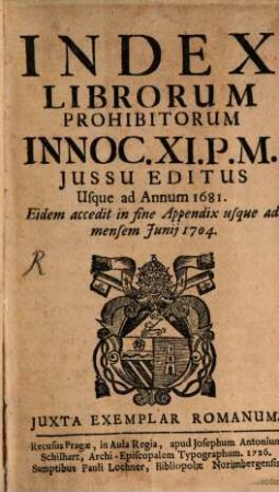 Index Librorum Prohibitorum : Innoc. XI. P. M. Jussu Editus Usque ad Annum 1681. Eidem accedit in fine Appendix usque ad mensem Junij 1704. Juxta Exemplar Romanum