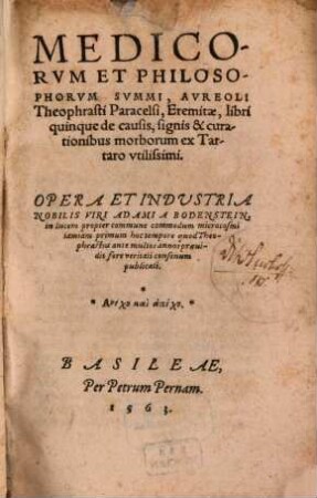 Medicorum Et Philosophorum Summi, Aureoli Theophrasti Paracelsi, Eremitae, libri quinque de causis, signis & curationibus morborum ex Tartaro utilissimi