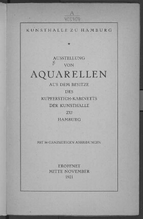 Ausstellung von Aquarellen aus dem Besitze des Kupferstichkabinetts der Kunsthalle zu Hamburg : eröffnet Mitte November 1921
