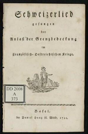 Schweizerlied gesungen bey Anlaß der Grenzbedeckung im Französisch-Oestreichischen Kriege