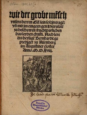 wie der grobe Me[n]sch vnsers herren Esel sein sol, jn trage[n], vn[d] mit jm eingeen gen Hierusale[m] zu beschawen fruchtparlichen das leyden christi : Nach lere des heylige[n] Bernhardi, geprediget zu Nürnberg im Augustiner closter