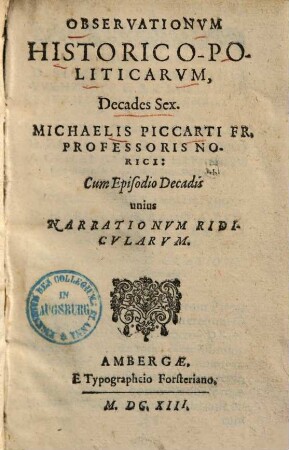 Observationum Historico-Politicarum Decades ... Michaelis Piccarti Fr. Professoris Norici. [1], Decades Sex