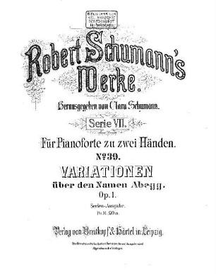 Robert Schumann's Werke, 7,39. = 7,1,1. Serie VII, Für Pianoforte zu zwei Händen. Bd. 1, Nr. 1. Variationen über den Namen Abegg : op. 1