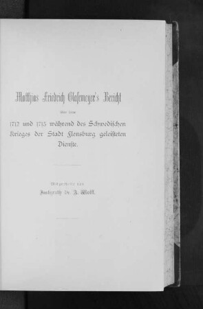Matthias Friedrich Glasemeyer's Bericht über seine 1712 und 1713 während des Schwedischen Krieges der Stadt Flensburg geleisteten Dienste