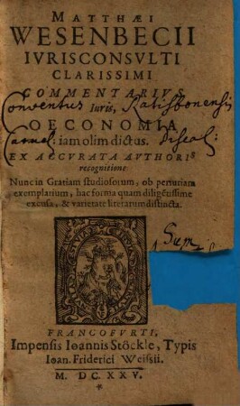 Matthaei Wesenbecii Iurisconsulti Clarissimi Commentarius Iuris, Oeconomia iam olim dictus : Ex Accurata Authoris recognitione ; Nunc In Gratiam studiosorum, ob periuriam exemplarium, hac forma quam dilige[n]tissime excusa, & varietate literarum distincta