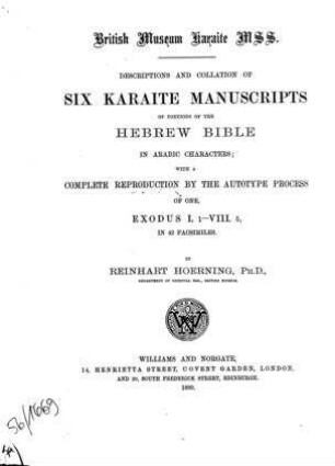 British Museum Karaite MSS : descriptions and collations of 6 Karaite manuscripts of portions of the Hebrew Bible in Arabic characters; with a compl. reprod. by the autotype process of one, Exod. 1,1-8,5, in 42 faces / by Reinhart Hoerning