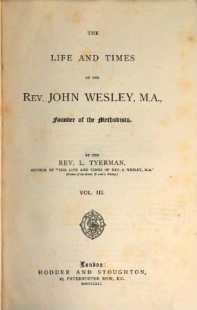 The Life and Times of the Rev. John Wesley, Founder of the Methodists : By the Rev. L. Tyerman. III