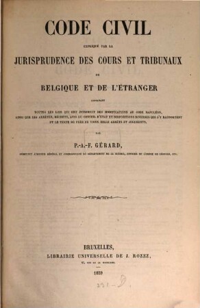 Code- civil expliqué par la jurisprudence des Cours et Tribunaux de Belgique et de l' étranger ... par P. A. F. Gérard