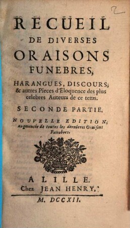 Recueil De Diverses Oraisons Funebres, Harangues, Discours, & autres Pieces d'Eloquence, Seconde Partie