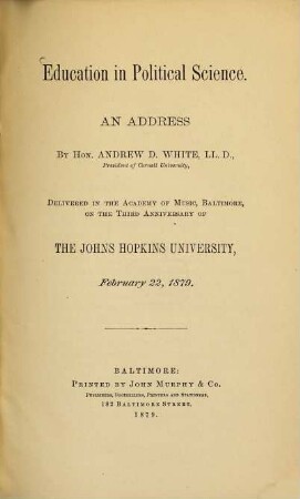 Education in Political Science : An address by Andrew D. White, delivered in the Academy of Music, Baltimore, on the 3d Anniversary of the Johns Hopkins University, February 22, 1879