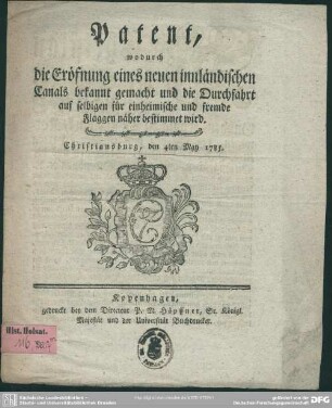 Patent, wodurch die Eröfnung eines neuen innländischen Canals bekannt gemacht und die Durchfahrt auf selbigen für einheimische und fremde Flaggen näher bestimmet wird : Christiansburg, den 4ten May 1785.