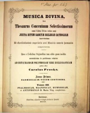 Musica divina sive thesaurus concentuum selectissimorum : omni cultui divino totius anni juxta ritum Sanctae Ecclesiae Catholicae inservientium ; ab excellentissimis superioris aevi musicis numeris harmonicis compositorum, 1,3. Psalmodiam, magnificat, hymnodiam, et antiphones B. Mariae Virg. complectens